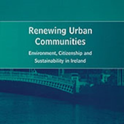 Renewing Urban Communities: Environment, Citizenship and Sustainability in Ireland