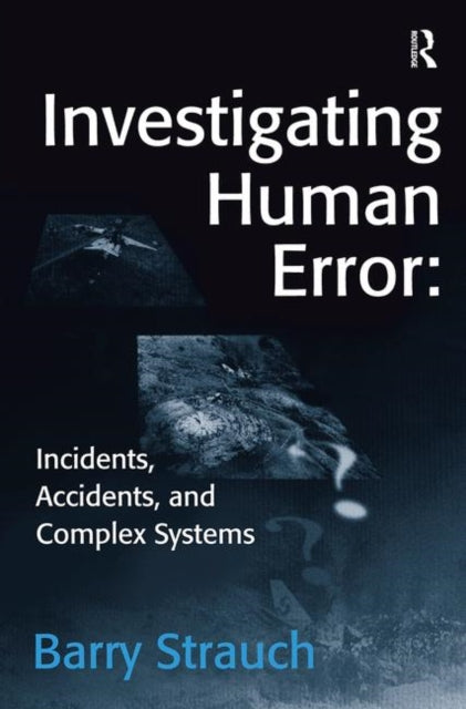 Investigating Human Error: Incidents, Accidents, and Complex Systems