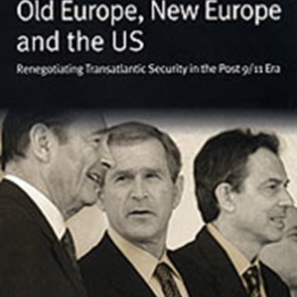 Old Europe, New Europe and the US: Renegotiating Transatlantic Security in the Post 9/11 Era