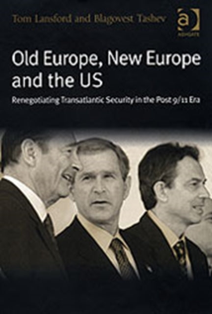 Old Europe, New Europe and the US: Renegotiating Transatlantic Security in the Post 9/11 Era