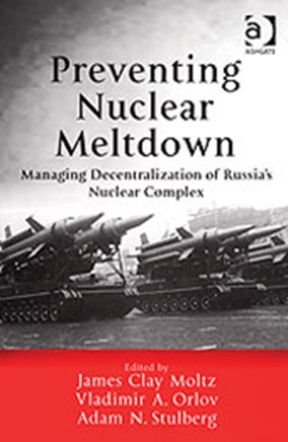 Preventing Nuclear Meltdown: Managing Decentralization of Russia's Nuclear Complex