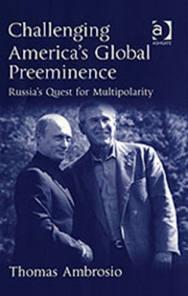 Challenging America's Global Preeminence: Russia's Quest for Multipolarity