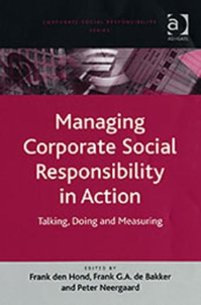 Managing Corporate Social Responsibility in Action: Talking, Doing and Measuring