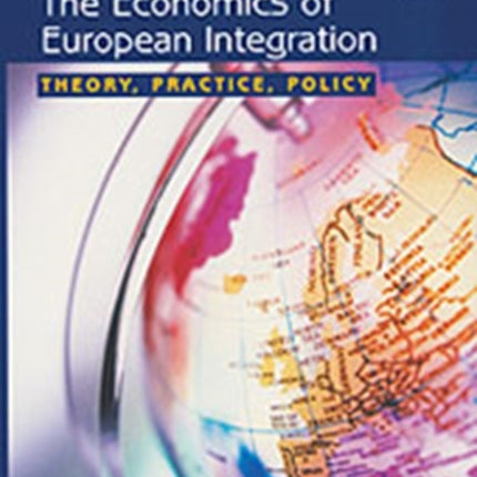 The Economics of European Integration: Theory, Practice, Policy