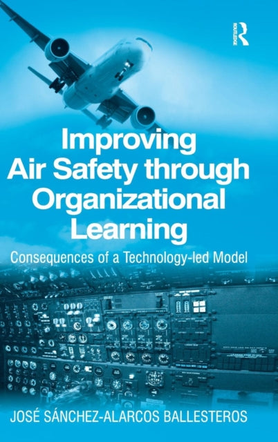 Improving Air Safety through Organizational Learning Consequences of a Technologyled Model
