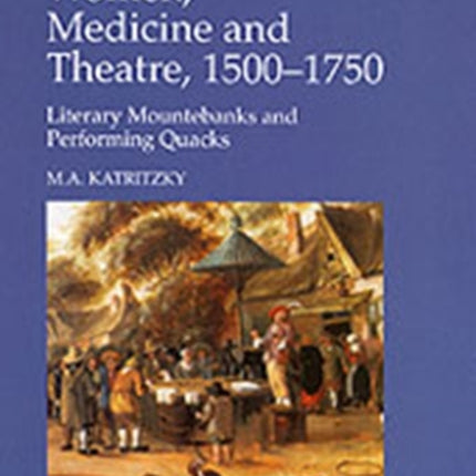 Women, Medicine and Theatre 1500–1750: Literary Mountebanks and Performing Quacks