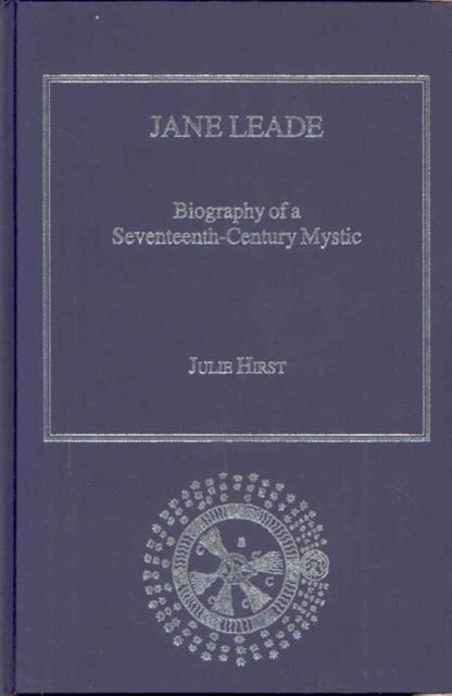 Jane Leade: Biography of a Seventeenth-Century Mystic