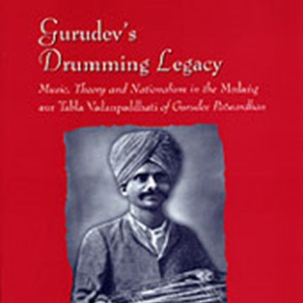 Gurudev's Drumming Legacy: Music, Theory and Nationalism in the Mrdang aur Tabla Vadanpaddhati of Gurudev Patwardhan