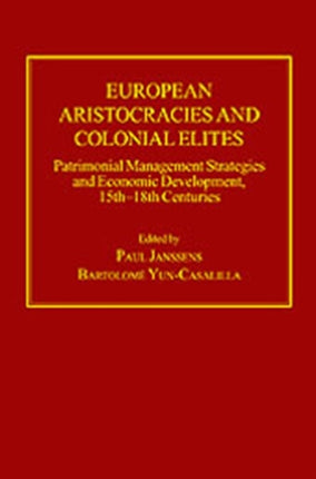 European Aristocracies and Colonial Elites: Patrimonial Management Strategies and Economic Development, 15th–18th Centuries