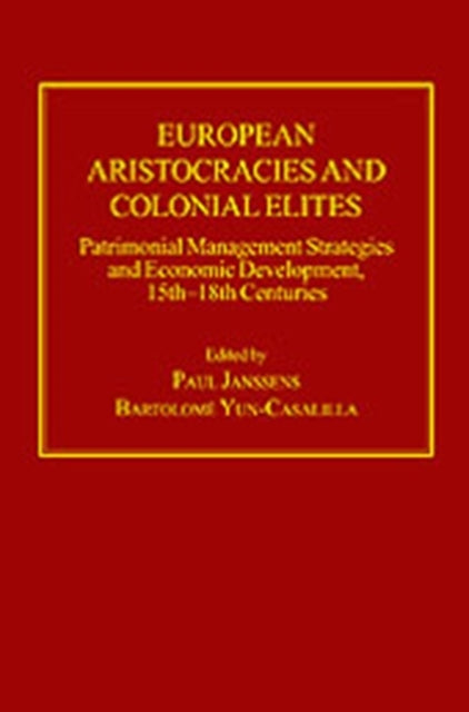 European Aristocracies and Colonial Elites: Patrimonial Management Strategies and Economic Development, 15th–18th Centuries