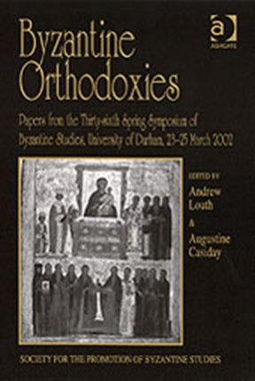 Byzantine Orthodoxies: Papers from the Thirty-sixth Spring Symposium of Byzantine Studies, University of Durham, 23–25 March 2002