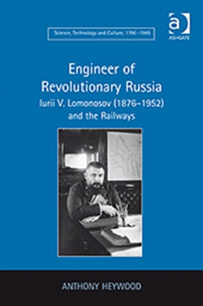 Engineer of Revolutionary Russia: Iurii V. Lomonosov (1876–1952) and the Railways