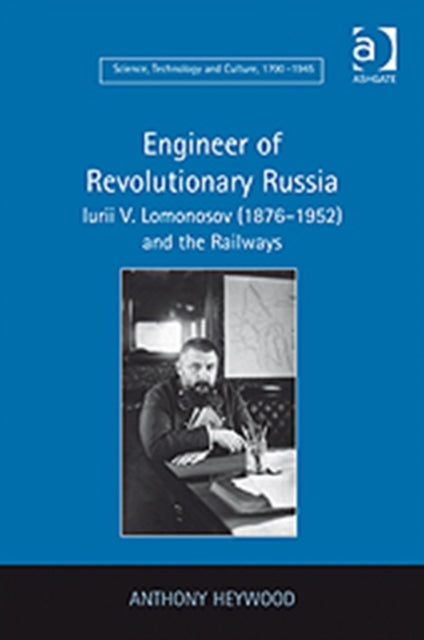 Engineer of Revolutionary Russia: Iurii V. Lomonosov (1876–1952) and the Railways