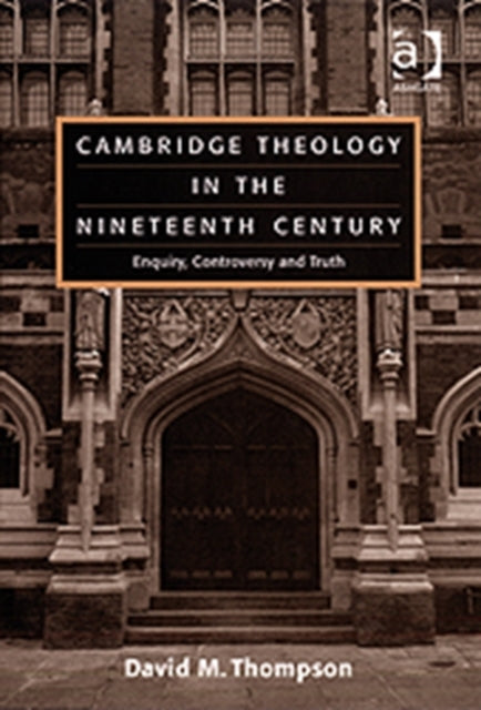 Cambridge Theology in the Nineteenth Century: Enquiry, Controversy and Truth