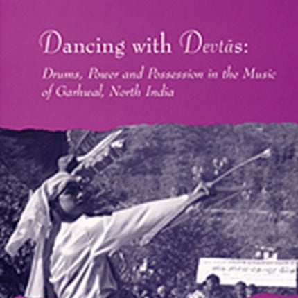 Dancing with Devtas: Drums, Power and Possession in the Music of Garhwal, North India