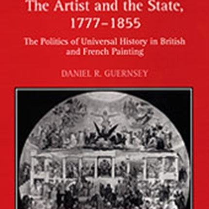 The Artist and the State, 1777-1855: The Politics of Universal History in British and French Painting