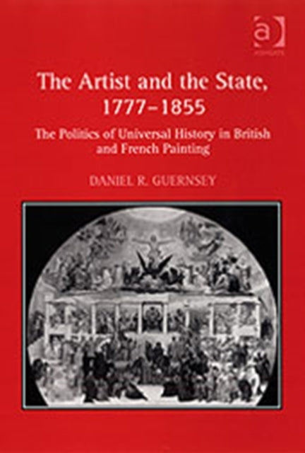 The Artist and the State, 1777-1855: The Politics of Universal History in British and French Painting