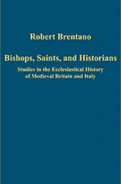 Bishops, Saints, and Historians: Studies in the Ecclesiastical History of Medieval Britain and Italy