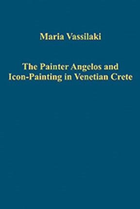 The Painter Angelos and Icon-Painting in Venetian Crete