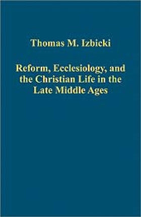 Reform, Ecclesiology, and the Christian Life in the Late Middle Ages