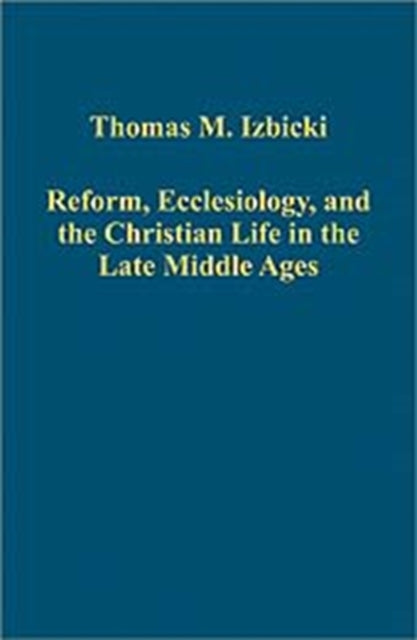 Reform, Ecclesiology, and the Christian Life in the Late Middle Ages