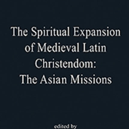 The Spiritual Expansion of Medieval Latin Christendom: The Asian Missions