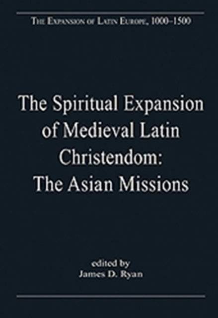 The Spiritual Expansion of Medieval Latin Christendom: The Asian Missions