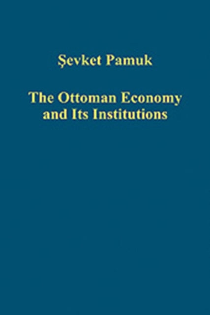 The Ottoman Economy and Its Institutions Variorum Collected Studies