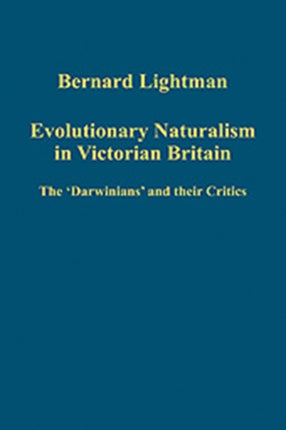 Evolutionary Naturalism in Victorian Britain: The 'Darwinians' and their Critics