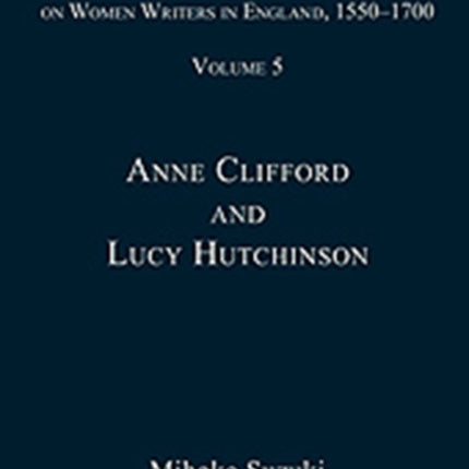 Ashgate Critical Essays on Women Writers in England, 1550-1700: Volume 5: Anne Clifford and Lucy Hutchinson