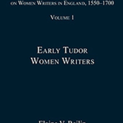 Ashgate Critical Essays on Women Writers in England, 1550-1700: Volume 1: Early Tudor Women Writers