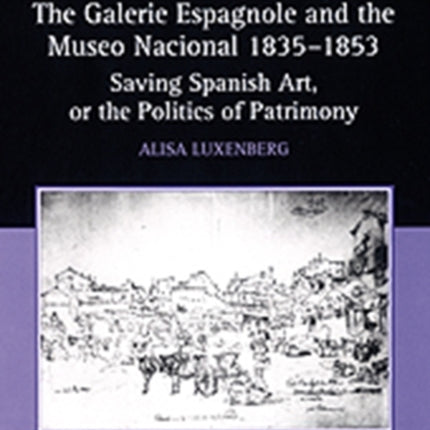 The Galerie Espagnole and the Museo Nacional 1835–1853: Saving Spanish Art, or the Politics of Patrimony