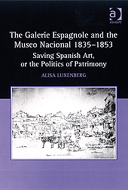 The Galerie Espagnole and the Museo Nacional 1835–1853: Saving Spanish Art, or the Politics of Patrimony