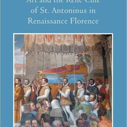 Art and the Relic Cult of St. Antoninus in