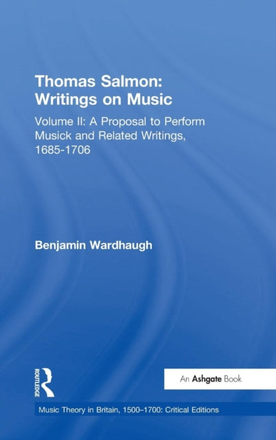 Thomas Salmon: Writings on Music: Volume II: A Proposal to Perform Musick and Related Writings, 1685-1706