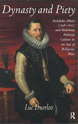 Dynasty and Piety Archduke Albert 15981621 and