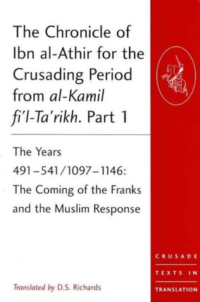 The Chronicle of Ibn alAthir for the Crusading Period from alKamil filTarikh. Parts 13