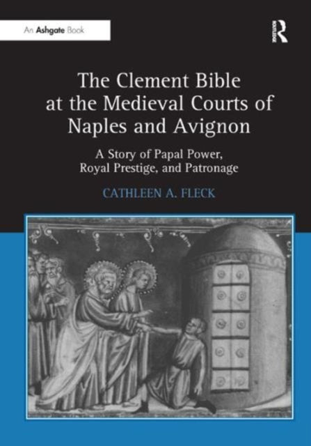 The Clement Bible at the Medieval Courts of Naples and Avignon: A Story of Papal Power, Royal Prestige, and Patronage