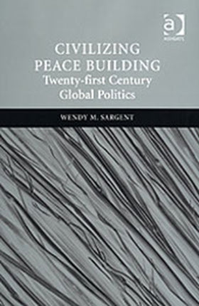 Civilizing Peace Building: Twenty-first Century Global Politics