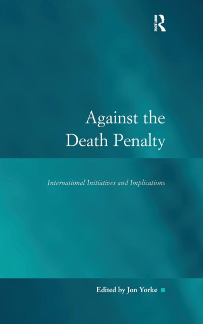 Against the Death Penalty International Initiatives and Implications Law Justice and Power