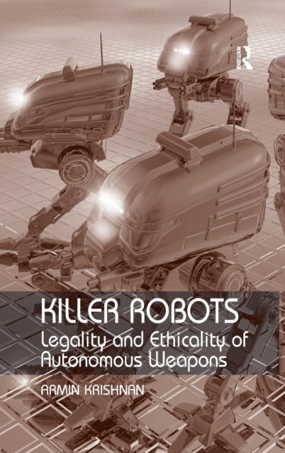 Killer Robots Legality and Ethicality of