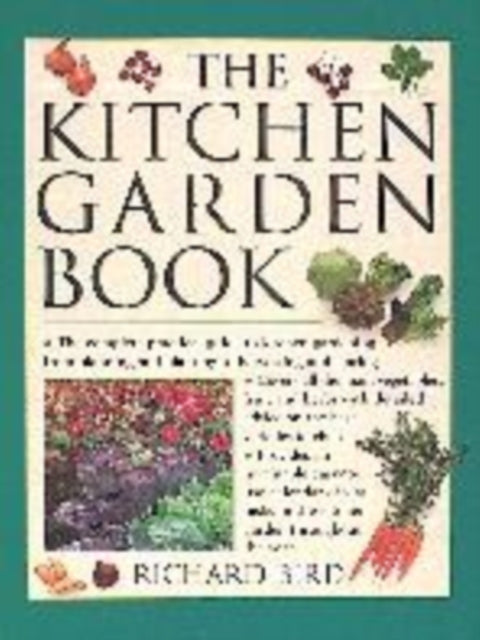 The Fruit  Vegetable Gardener The Complete Practical Guide to Kitchen Gardening from Planning and Planting to Harvesting and Storing