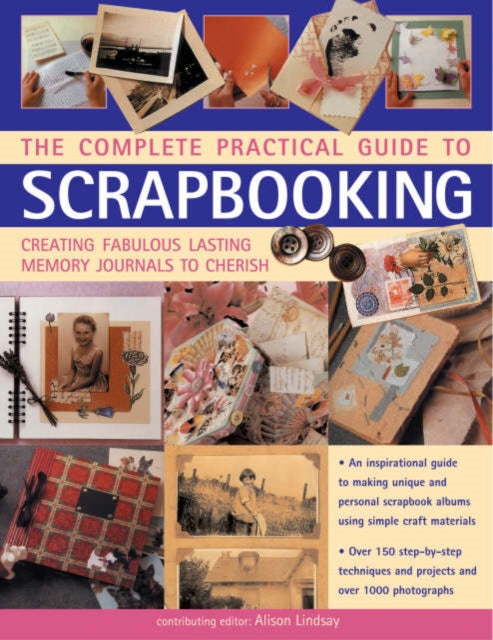 Complete Practical Guide to Scrapbooking: Creating Fabulous Lasting Memory Journals to Cherish