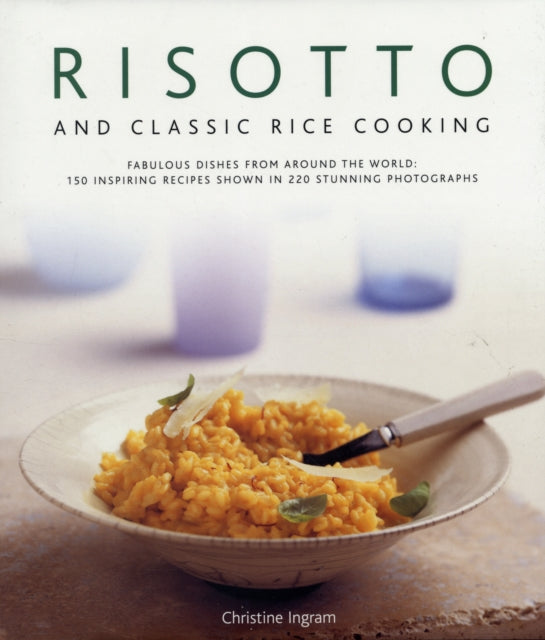 Risotto and Classic Rice Cooking Fabulous Dishes from Around the World  150 Inspiring Recipes Shown in 250 Stunning Photographs by Ingram Christine  Author  ON Apr042008 Hardback