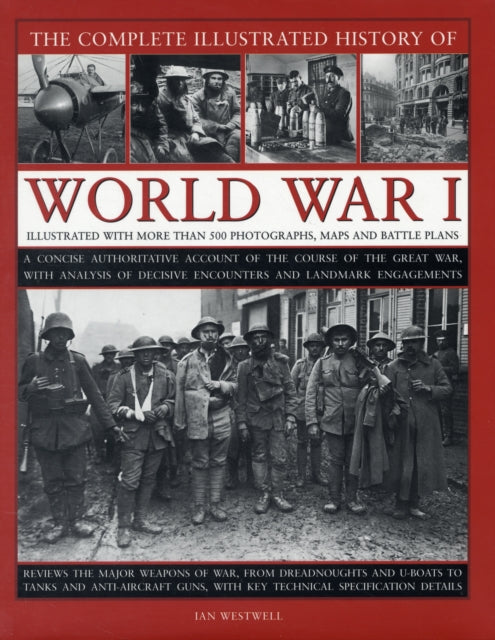 The Complete Illustrated History of World War I A Concise Authoritative Account of the Course of the Great War with Analysis of Decisive Encounters  Decisive Encounters and Landmark Engagement