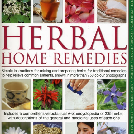 Illustrated Guide to Herbal Home Remedies: Simple Instructions for Mixing and Preparing Herbs for Traditional Remedies to Help Relieve Common Ailments, Shown in More Than 750 Photographs