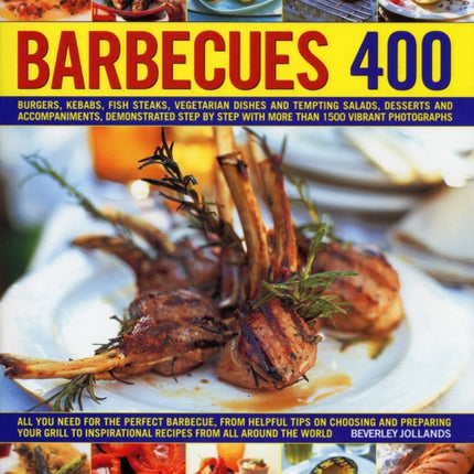 Barbecues 400 Burgers Kebabs Fish Steaks Vegetarian Dishes Side Salads Dips Accompaniments and Desserts Demonstrated Stepbystep with More Than 1500 Vibrant Photographs