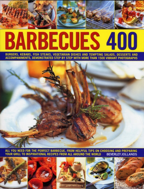 Barbecues 400 Burgers Kebabs Fish Steaks Vegetarian Dishes Side Salads Dips Accompaniments and Desserts Demonstrated Stepbystep with More Than 1500 Vibrant Photographs