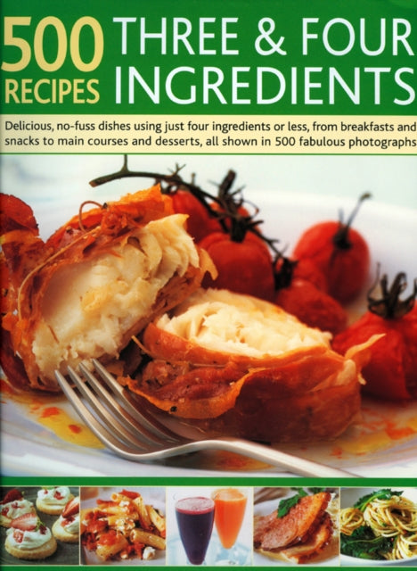 500 Recipes Three and Four Ingredients Delicious