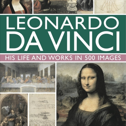 Leonardo Da Vinci: His Life and Works in 500 Images